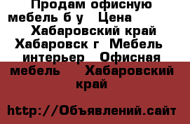 Продам офисную мебель б/у › Цена ­ 10 000 - Хабаровский край, Хабаровск г. Мебель, интерьер » Офисная мебель   . Хабаровский край